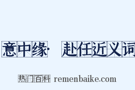 意中缘·赴任近义词是什么意思的图片